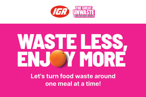 The Great Unwaste x IGA: Waste Less, Enjoy more. Let's turn food waste around one meal at a time